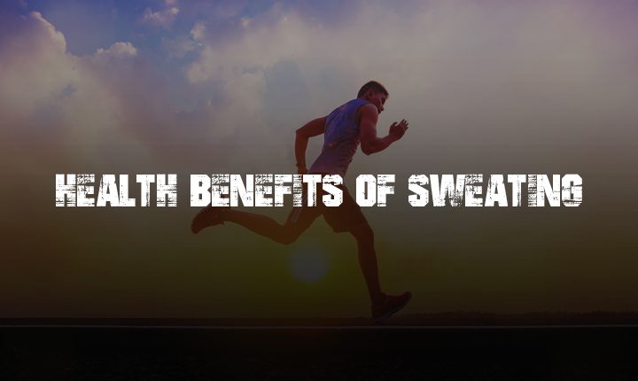 9 HEALTH BENEFITS OF SWEATING YOU DID NOT KNOW BEFORE